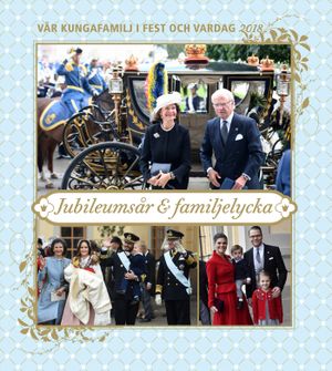 Vår kungafamilj i fest och vardag 2018. Jubileumsår & familjelycka