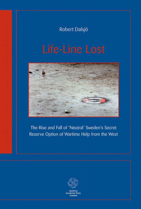 Life-Line Lost : the rise and fall of neutral Sweden's secret reserv option | 1:a upplagan
