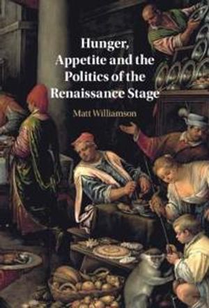 Hunger, Appetite and the Politics of the Renaissance Stage