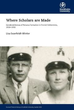 Where Scholars are Made : Gendered Arenas of Persona Formation in Finnish Folkloristics, 1918–1932 | 0:e upplagan