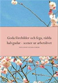 Goda förebilder och fega, rädda halvgudar : scener ur arbetslivet | 0:e upplagan
