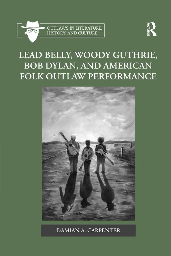 Lead Belly, Woody Guthrie, Bob Dylan, and American Folk Outlaw Performance | 1:a upplagan