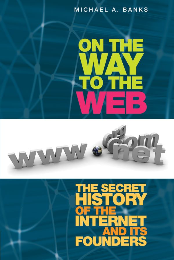 On the Way to the Web: The Secret History of the Internet and Its Founders | 1:a upplagan