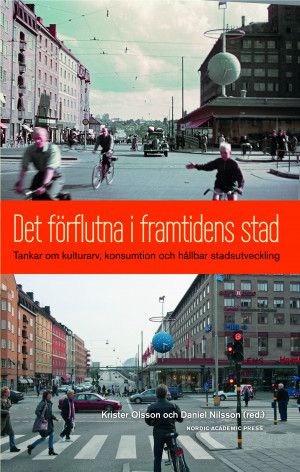 Det förflutna i framtidens stad : tankar om kulturarv, konsumtion och hållbar stadsutveckling | 1:a upplagan