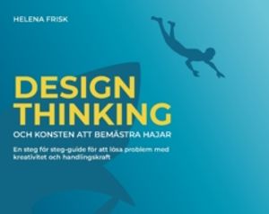 Design Thinking och konsten att bemästra hajar : En steg för steg-guide för att lösa problem med kreativitet och handlingskraft