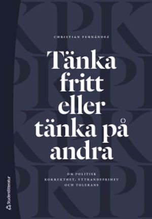 Tänka fritt eller tänka på andra - Om politisk korrekthet, yttrandefrihet och tolerans | 1:a upplagan