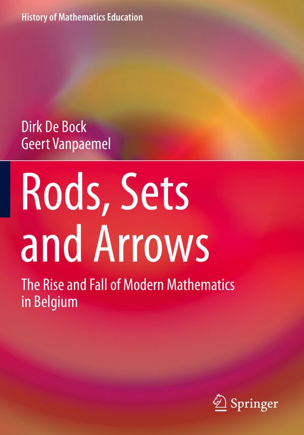 Rods, Sets and Arrows: The Rise and Fall of Modern Mathematics in Belgium (History of Mathematics Education) | 1:a upplagan