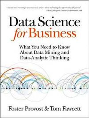 Data Science for Business: What You Need to Know About Data Mining and Data-Analytic Thinking | 1:a upplagan