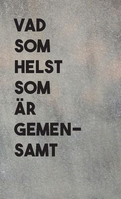 Vad som helst som är gemensamt : En antologi med texter som belönats med Tensta konsthalls textpris 2014-2017 | 0:e upplagan