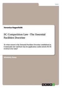 EC Competition Law - The Essential Facilities Doctrine | 1:a upplagan