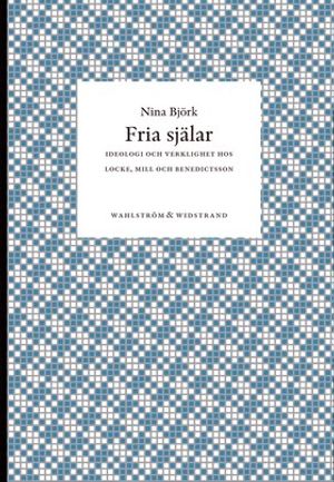 Fria själar: Ideologi och verklighet hos Locke, Mill och Benedictsson