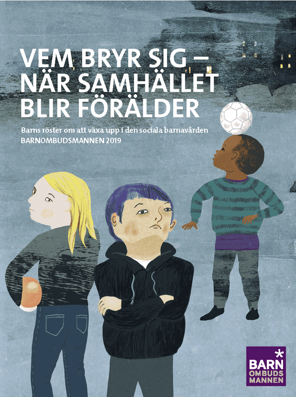 Vem bryr sig - när samhället blir förälder : Barns röster om att växa upp i den sociala barnavården. BO:s årsrapport 2019 | 1:a upplagan
