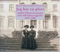 Jag har en plats. Sophie Elkans liv genom brev till Selma Lagerlöf 1893-1900