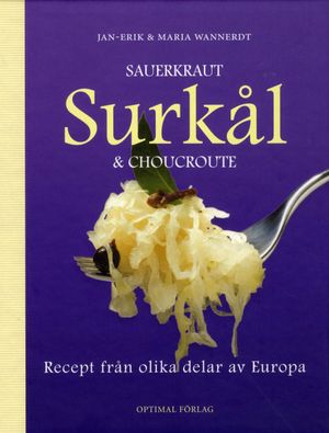 Sauerkraut, surkål & choucroute : recept från olika delar av Europa | 1:a upplagan