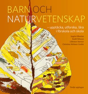 Barn och naturvetenskap - Upptäcka, utforska och lära i förskola och skola | 3:e upplagan