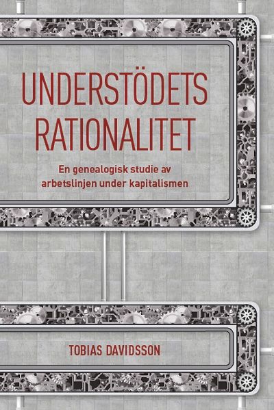 Understödets rationalitet : en genealogisk studie av arbetslinjen under kapitalismen | 1:a upplagan