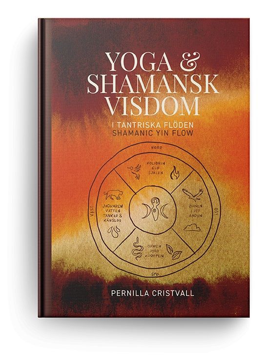 Yoga & Shamansk visdom i tantriska flöden : Shamanic Yin Flow | 1:a upplagan