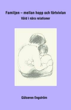 Familjen ? Mellan hopp och förtvivlan : Våld i nära relationer | 0:e upplagan