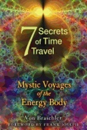 7 Secrets Of Time Travel : Mystic Voyages of the Energy Body