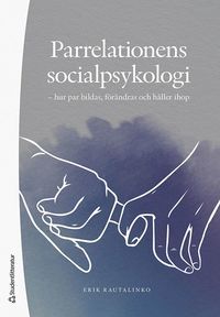 Parrelationens socialpsykologi - hur par bildas, förändras och håller ihop