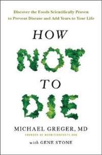 How not to die - discover the foods scientifically proven to prevent and re