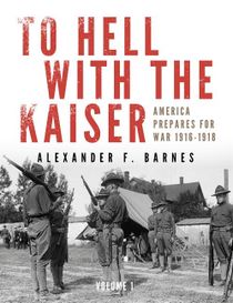 To hell with the kaiser - america prepares for war, 1916-1918