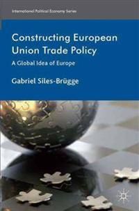 Constructing european union trade policy - a global idea of europe