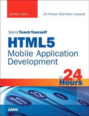 Sams Teach Yourself HTML5 Mobile Application Development in 24 Hours | 1:a upplagan