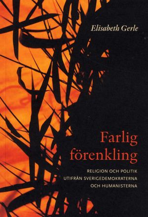 Farlig förenkling : om religion och politik utifrån Sverigedemokraterna och Humanisterna | 1:a upplagan