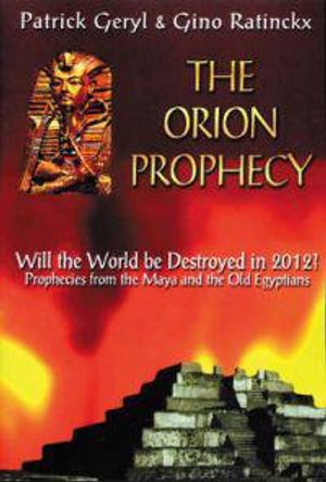 Orion Prophecy (The): Will The World Be Destroyed In 2012? Prophecies From The Maya...