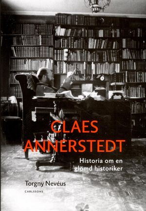 Claes Annerstedt : historia om en glömd historiker | 1:a upplagan