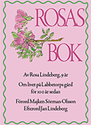 Rosas bok : av Rosa Lindeberg 9 år : om livet på Labbetorps gård för 100 år sedan | 1:a upplagan