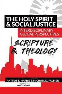 The Holy Spirit and Social Justice Interdisciplinary Global Perspectives: Scripture and Theology