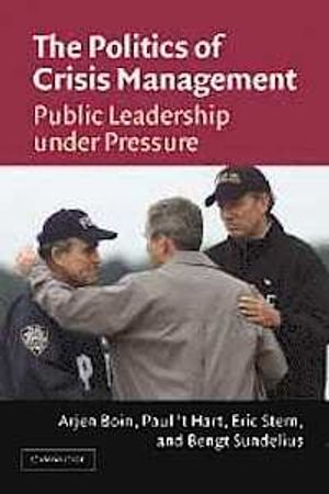 The Politics of Crisis Management: Public Leadership Under Pressure