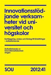 Innovationsstödjande verksamheter vid universitet och högskolor (SOU 2012:41) : Kartläggning, analys och förslag till förbättrin | 0:e upplagan