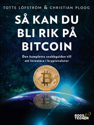 Så kan du bli rik på bitcoin : den kompletta snabbguiden till att investera | 1:a upplagan