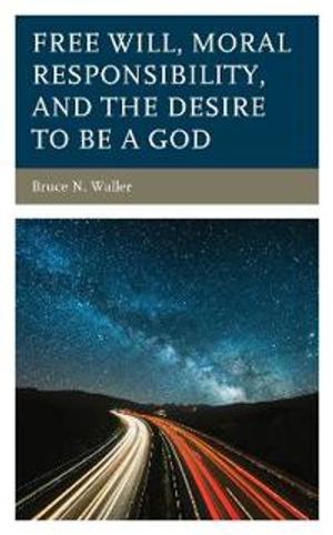 Free Will, Moral Responsibility, and the Desire to Be a God