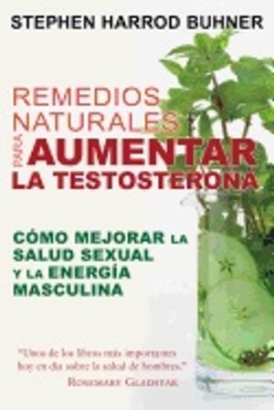 Remedios Naturales Para Aumentar La Testosterona : Cómo mejorar la salud sexual y la energía masculina