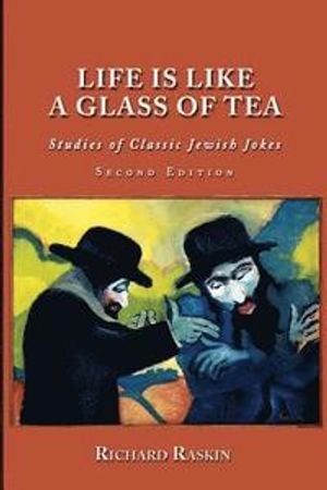 Life Is Like a Glass of Tea: Studies of Classic Jewish Jokes (Second Edition)