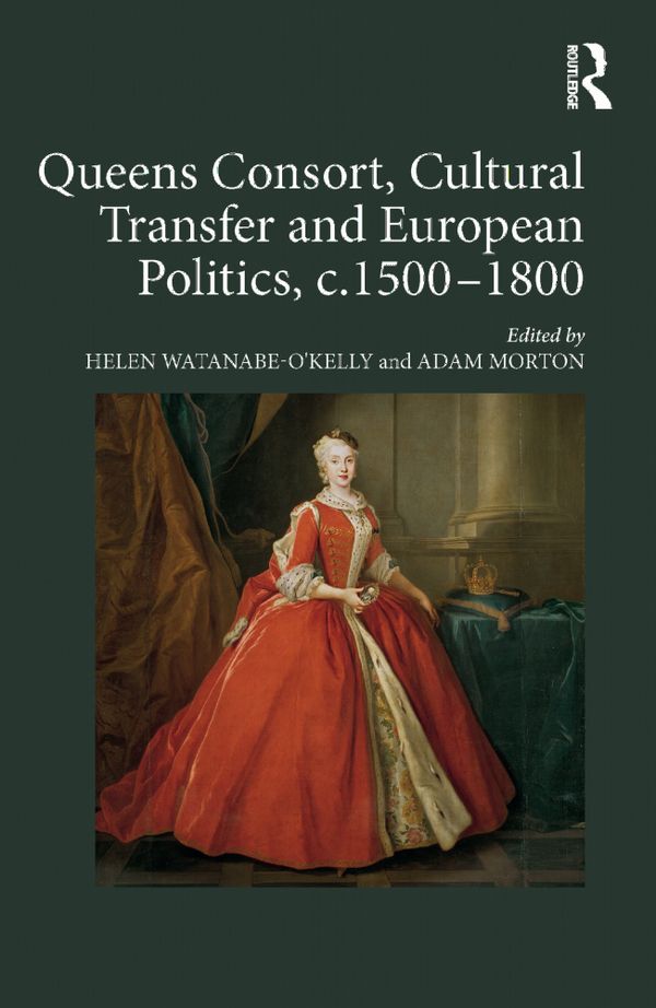 Queens Consort, Cultural Transfer and European Politics, c.1500-1800 | 1:a upplagan