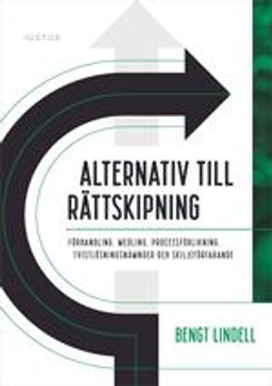 Alternativ till rättskipning : förhandling, medling, processförlikning, tvistlösningsnämnder och skiljeförfarande | 1:a upplagan