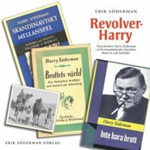 Revolver-Harry : överdirektör Harry Söderman vid Kriminaltekniska anstalten - hans liv och bedrifter. | 1:a upplagan