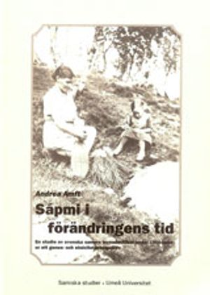 Sápmi i förändringens tid En studie av svenska samers levnadsvillkor under 1900-talet ur ett genus- och etnicitetsperspektiv