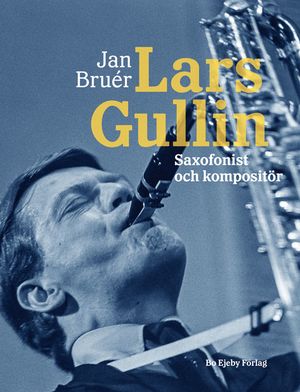 Lars Gullin. Saxofonist och kompositör | 1:a upplagan