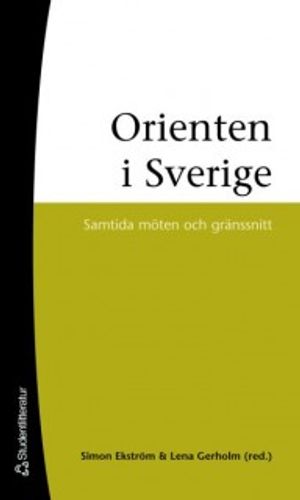 Orienten i Sverige : samtida möten och gränssnitt | 1:a upplagan