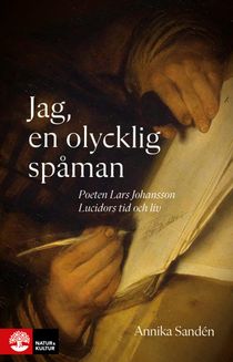 Jag, en olycklig spåman : Poeten Lasse Johansson Lucidors liv och tid