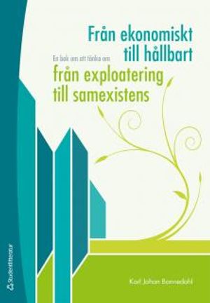 Från ekonomiskt till hållbart, från exploatering till samexistens : en bok om att tänka om | 1:a upplagan