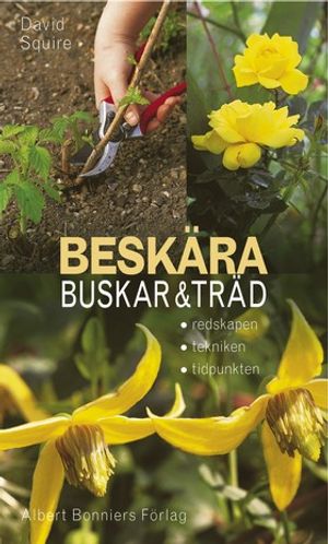 Beskära buskar och träd : Redskapen, tekniken, tidpunkten