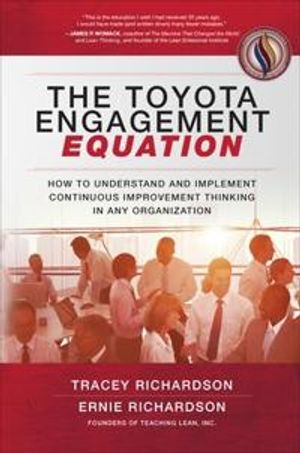 The Toyota Engagement Equation: How to Understand and Implement Continuous Improvement Thinking in Any Organization