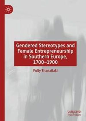 Gendered Stereotypes and Female Entrepreneurship in Southern Europe, 1700-1900 | 1:a upplagan